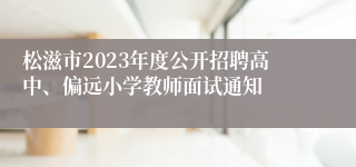 松滋市2023年度公开招聘高中、偏远小学教师面试通知