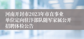 河南开封市2023年市直事业单位定向驻汴部队随军家属公开招聘体检公告