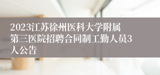 2023江苏徐州医科大学附属第三医院招聘合同制工勤人员3人公告