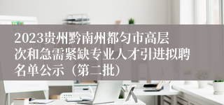 2023贵州黔南州都匀市高层次和急需紧缺专业人才引进拟聘名单公示（第二批）