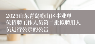 2023山东青岛崂山区事业单位招聘工作人员第二批拟聘用人员进行公示的公告