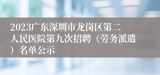 2023广东深圳市龙岗区第二人民医院第九次招聘（劳务派遣）名单公示