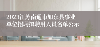 2023江苏南通市如东县事业单位招聘拟聘用人员名单公示