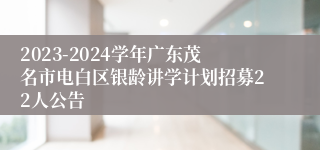 2023-2024学年广东茂名市电白区银龄讲学计划招募22人公告