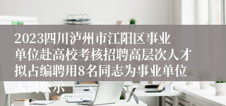 2023四川泸州市江阳区事业单位赴高校考核招聘高层次人才拟占编聘用8名同志为事业单位人员公示