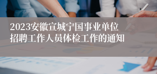 2023安徽宣城宁国事业单位招聘工作人员体检工作的通知