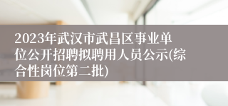 2023年武汉市武昌区事业单位公开招聘拟聘用人员公示(综合性岗位第二批)