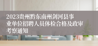 2023贵州黔东南州剑河县事业单位招聘人员体检合格及政审考察通知