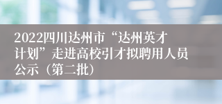 2022四川达州市“达州英才计划”走进高校引才拟聘用人员公示（第二批）