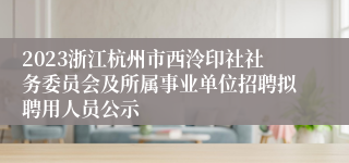 2023浙江杭州市西泠印社社务委员会及所属事业单位招聘拟聘用人员公示