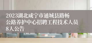 2023湖北咸宁市通城县路畅公路养护中心招聘工程技术人员8人公告