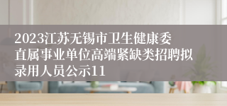 2023江苏无锡市卫生健康委直属事业单位高端紧缺类招聘拟录用人员公示11