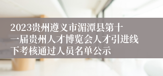 2023贵州遵义市湄潭县第十一届贵州人才博览会人才引进线下考核通过人员名单公示