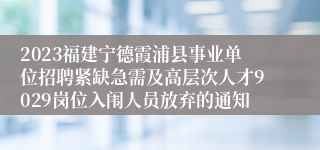 2023福建宁德霞浦县事业单位招聘紧缺急需及高层次人才9029岗位入闱人员放弃的通知