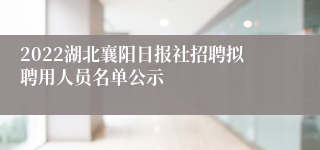 2022湖北襄阳日报社招聘拟聘用人员名单公示