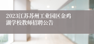 2023江苏苏州工业园区金鸡湖学校教师招聘公告