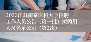 2023江苏南京医科大学招聘工作人员公告（第一批）拟聘用人员名单公示（第2次）