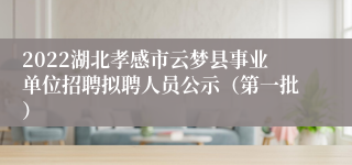 2022湖北孝感市云梦县事业单位招聘拟聘人员公示（第一批）