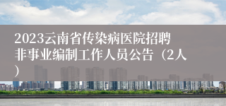 2023云南省传染病医院招聘非事业编制工作人员公告（2人）