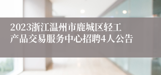 2023浙江温州市鹿城区轻工产品交易服务中心招聘4人公告