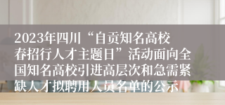 2023年四川“自贡知名高校春招行人才主题日”活动面向全国知名高校引进高层次和急需紧缺人才拟聘用人员名单的公示