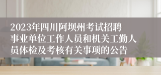 2023年四川阿坝州考试招聘事业单位工作人员和机关工勤人员体检及考核有关事项的公告