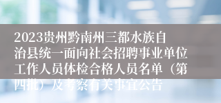 2023贵州黔南州三都水族自治县统一面向社会招聘事业单位工作人员体检合格人员名单（第四批）及考察有关事宜公告