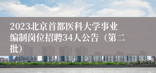 2023北京首都医科大学事业编制岗位招聘34人公告（第二批）