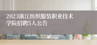 2023浙江纺织服装职业技术学院招聘5人公告