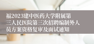 福2023建中医药大学附属第三人民医院第三次招聘编制外人员方案资格复审及面试通知