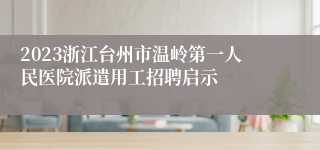 2023浙江台州市温岭第一人民医院派遣用工招聘启示