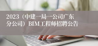 2023（中建一局一公司广东分公司）BIM工程师招聘公告