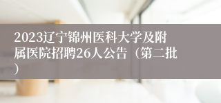 2023辽宁锦州医科大学及附属医院招聘26人公告（第二批）