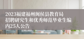 2023福建福州闽侯县教育局招聘研究生和优秀师范毕业生编内25人公告