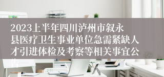 2023上半年四川泸州市叙永县医疗卫生事业单位急需紧缺人才引进体检及考察等相关事宜公告