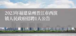 2023年福建泉州晋江市西滨镇人民政府招聘1人公告