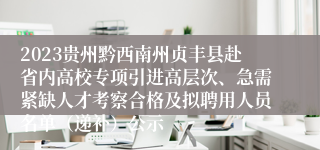 2023贵州黔西南州贞丰县赴省内高校专项引进高层次、急需紧缺人才考察合格及拟聘用人员名单（递补）公示