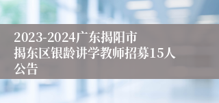 2023-2024广东揭阳市揭东区银龄讲学教师招募15人公告