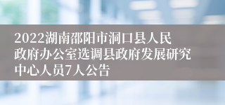 2022湖南邵阳市洞口县人民政府办公室选调县政府发展研究中心人员7人公告