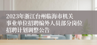 2023年浙江台州临海市机关事业单位招聘编外人员部分岗位招聘计划调整公告