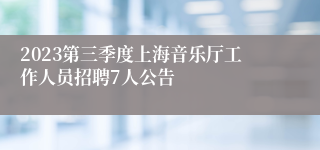 2023第三季度上海音乐厅工作人员招聘7人公告