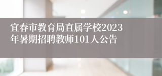 宜春市教育局直属学校2023年暑期招聘教师101人公告