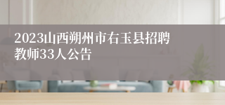 2023山西朔州市右玉县招聘教师33人公告