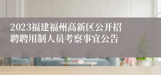 2023福建福州高新区公开招聘聘用制人员考察事宜公告
