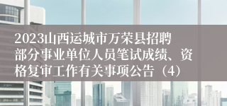 2023山西运城市万荣县招聘部分事业单位人员笔试成绩、资格复审工作有关事项公告（4）