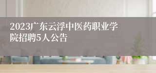 2023广东云浮中医药职业学院招聘5人公告