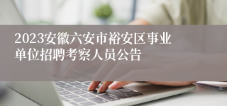 2023安徽六安市裕安区事业单位招聘考察人员公告