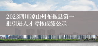 2023四川凉山州布拖县第一批引进人才考核成绩公示