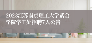 2023江苏南京理工大学紫金学院学工处招聘7人公告