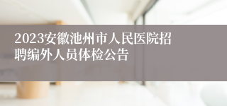 2023安徽池州市人民医院招聘编外人员体检公告